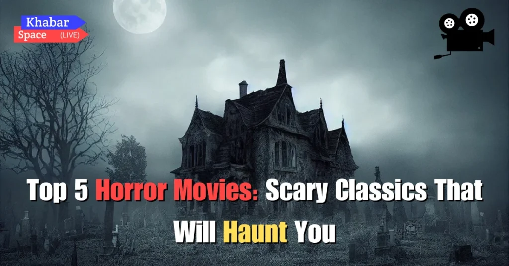 Top 5 Horror Movies: Scary Classics That Will Haunt You